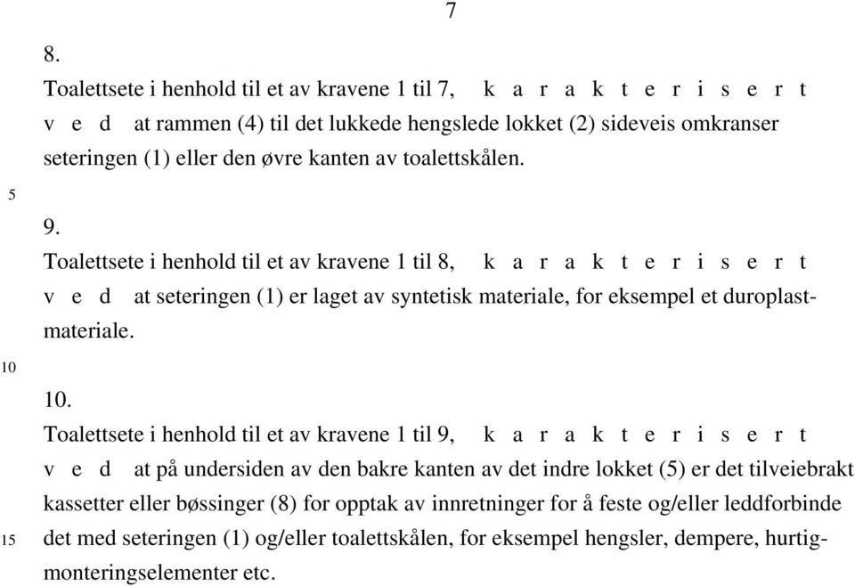 Toalettsete i henhold til et av kravene 1 til 8, k a r a k t e r i s e r t v e d at seteringen (1) er laget av syntetisk materiale, for eksempel et duroplastmateriale.