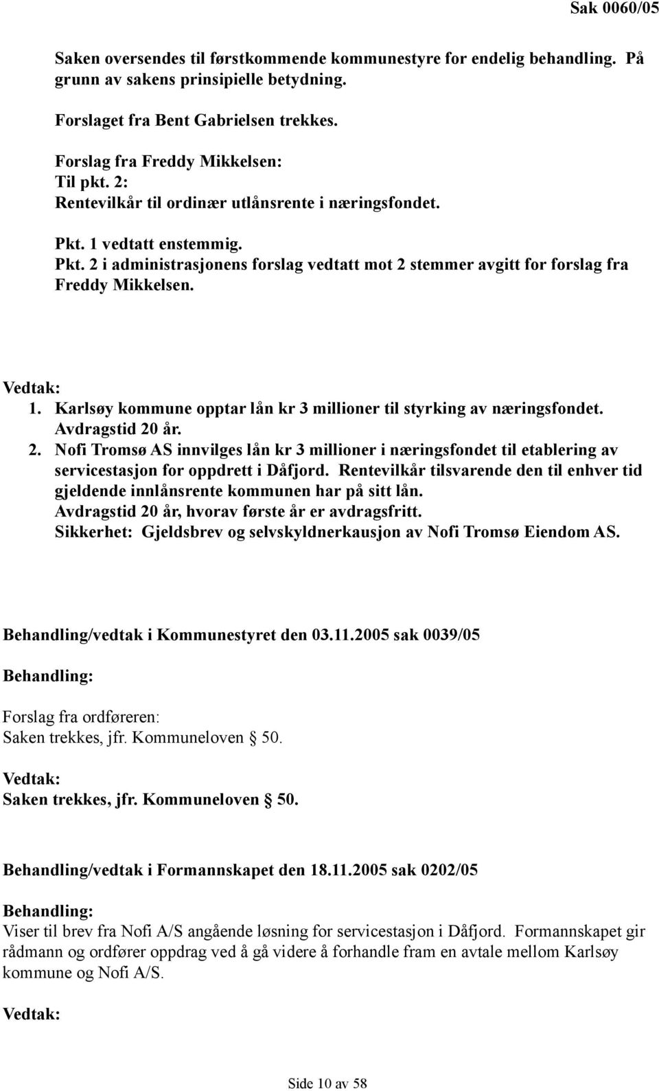 Vedtak: 1. Karlsøy kommune opptar lån kr 3 millioner til styrking av næringsfondet. Avdragstid 20