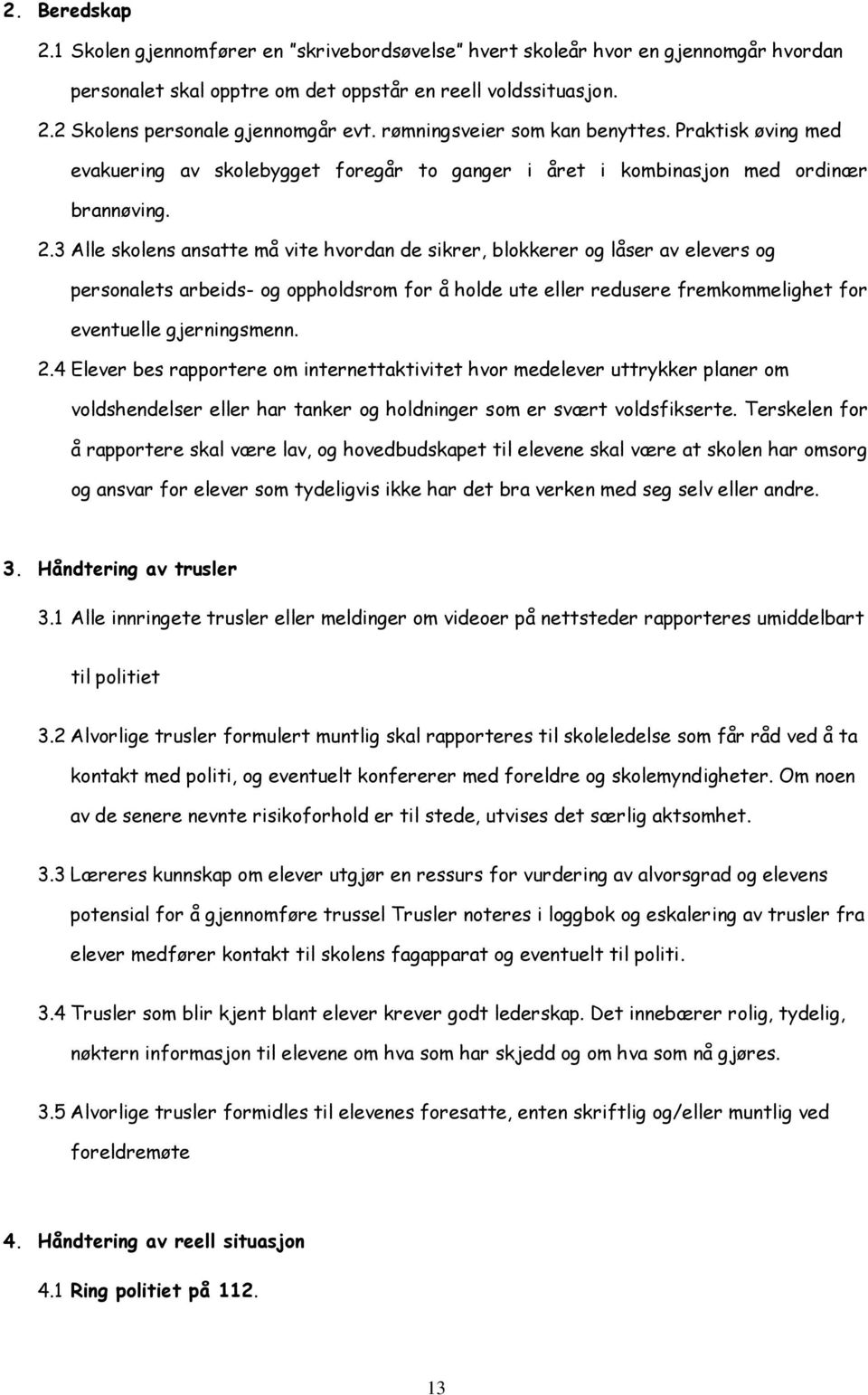 3 Alle sklens ansatte må vite hvrdan de sikrer, blkkerer g låser av elevers g persnalets arbeids- g pphldsrm fr å hlde ute eller redusere fremkmmelighet fr eventuelle gjerningsmenn. 2.