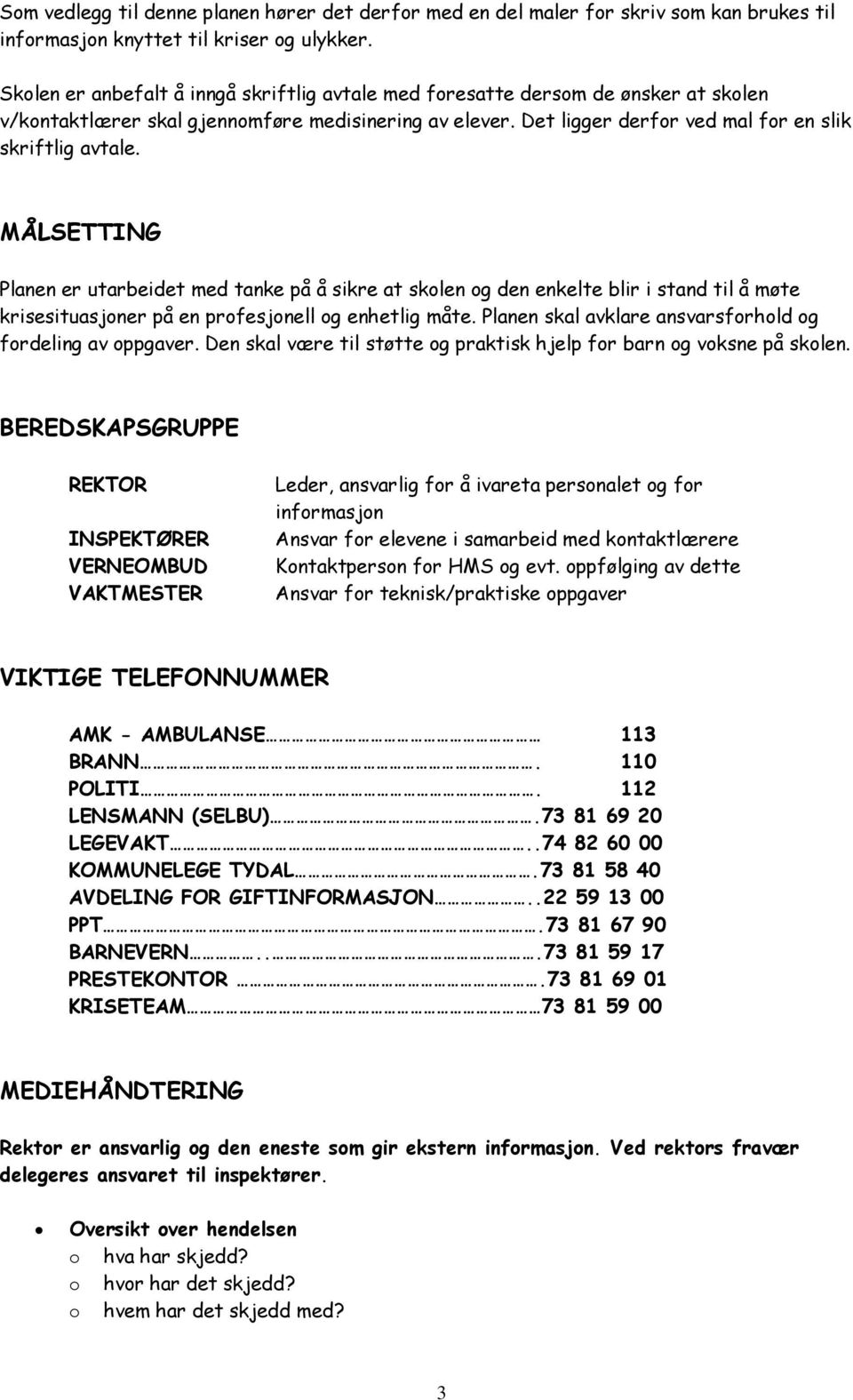 MÅLSETTING Planen er utarbeidet med tanke på å sikre at sklen g den enkelte blir i stand til å møte krisesituasjner på en prfesjnell g enhetlig måte.