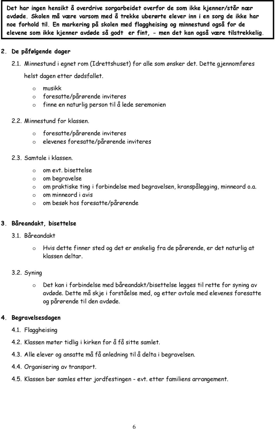 Minnestund i egnet rm (Idrettshuset) fr alle sm ønsker det. Dette gjennmføres helst dagen etter dødsfallet. musikk fresatte/pårørende inviteres finne en naturlig persn til å lede seremnien 2.