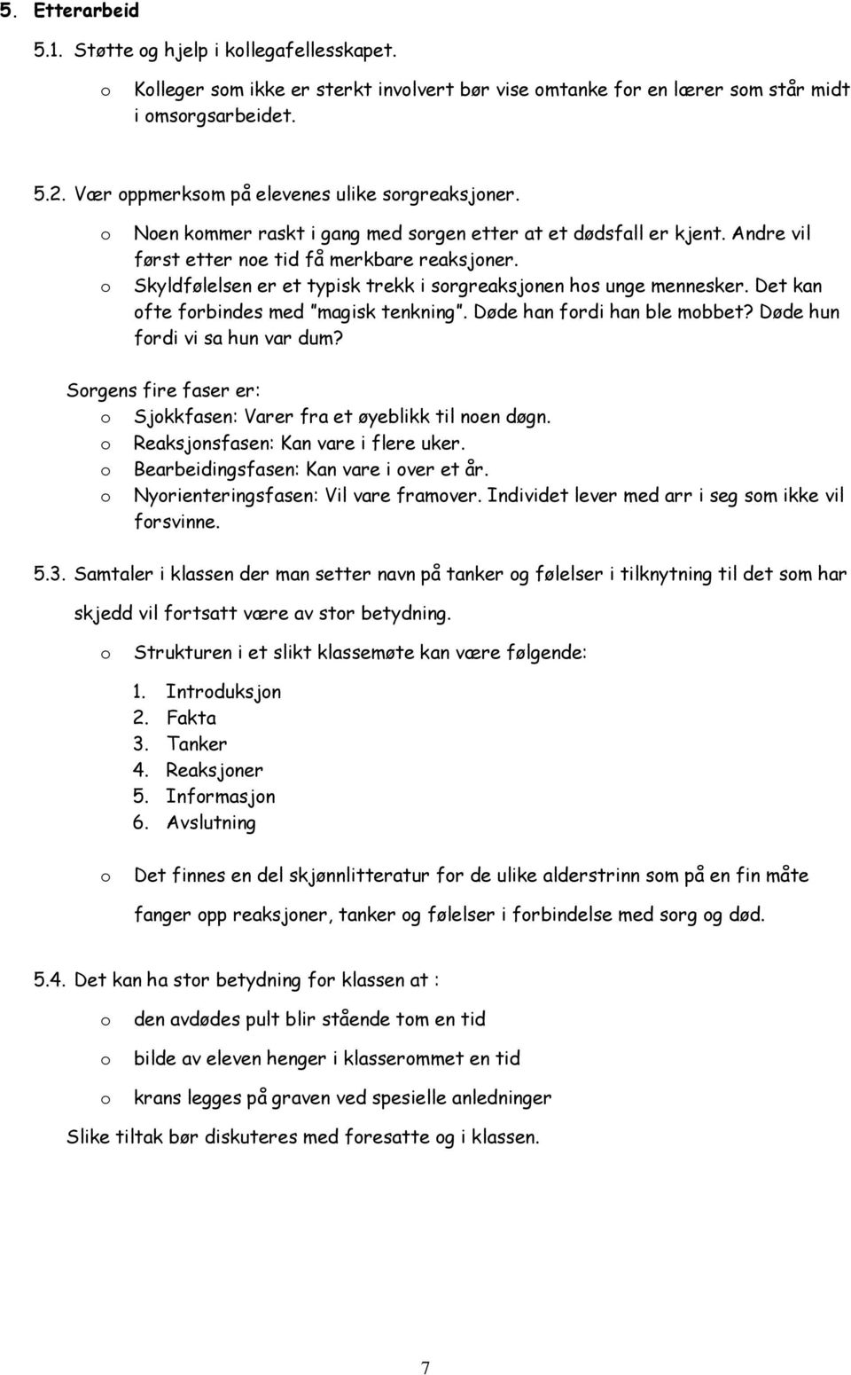 Det kan fte frbindes med magisk tenkning. Døde han frdi han ble mbbet? Døde hun frdi vi sa hun var dum? Srgens fire faser er: Sjkkfasen: Varer fra et øyeblikk til nen døgn.