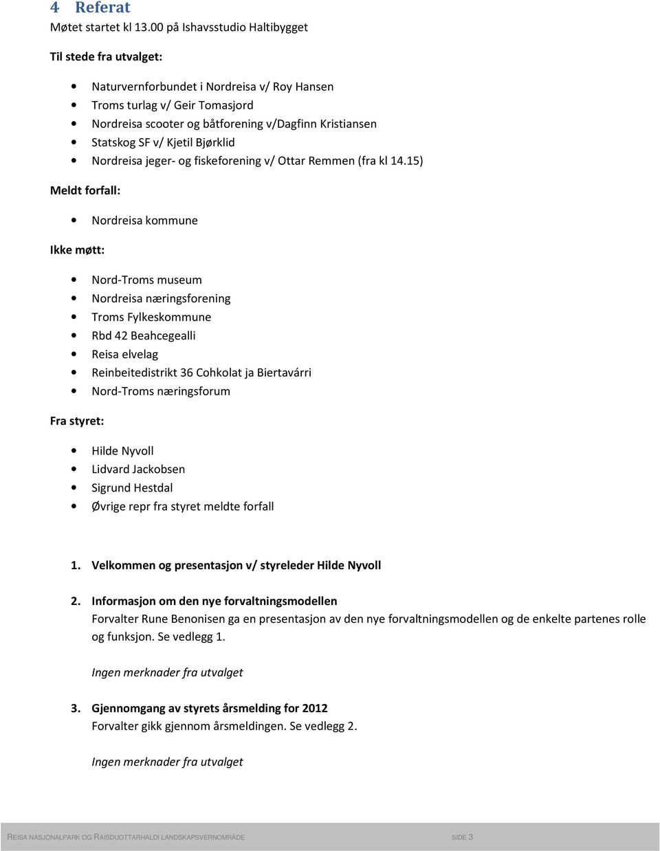 v/ Kjetil Bjørklid Nordreisa jeger- og fiskeforening v/ Ottar Remmen (fra kl 14.