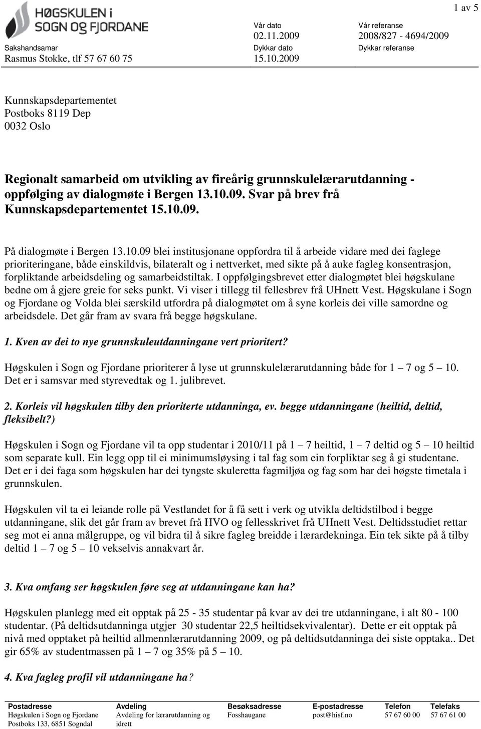 10.09. På dialogmøte i Bergen 13.10.09 blei institusjonane oppfordra til å arbeide vidare med dei faglege prioriteringane, både einskildvis, bilateralt og i nettverket, med sikte på å auke fagleg