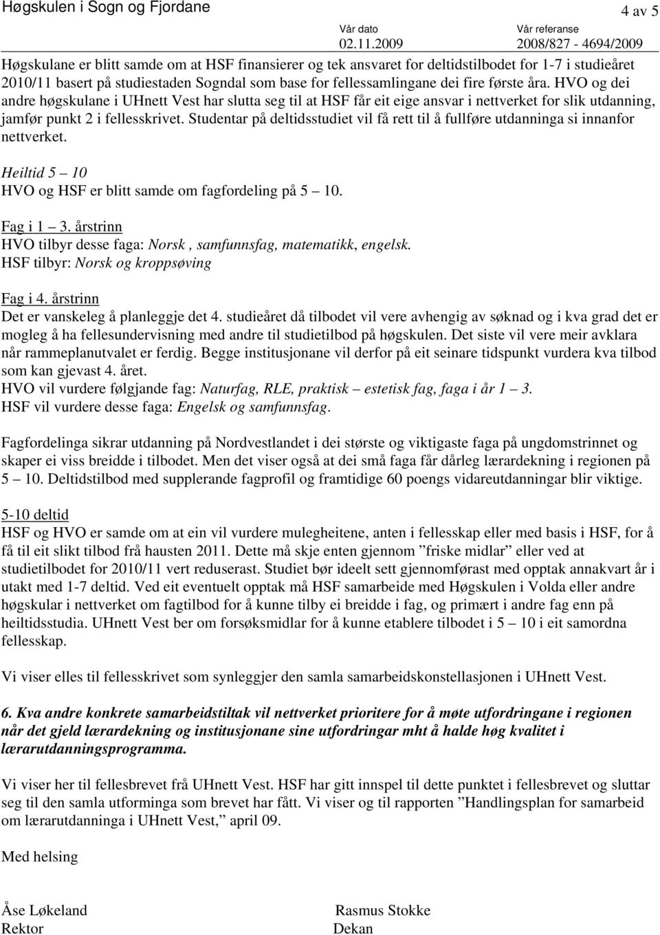 Studentar på deltidsstudiet vil få rett til å fullføre utdanninga si innanfor nettverket. Heiltid 5 10 HVO og HSF er blitt samde om fagfordeling på 5 10. Fag i 1 3.