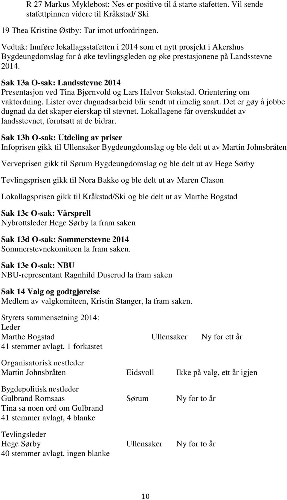 Sak 13a O-sak: Landsstevne 2014 Presentasjon ved Tina Bjørnvold og Lars Halvor Stokstad. Orientering om vaktordning. Lister over dugnadsarbeid blir sendt ut rimelig snart.
