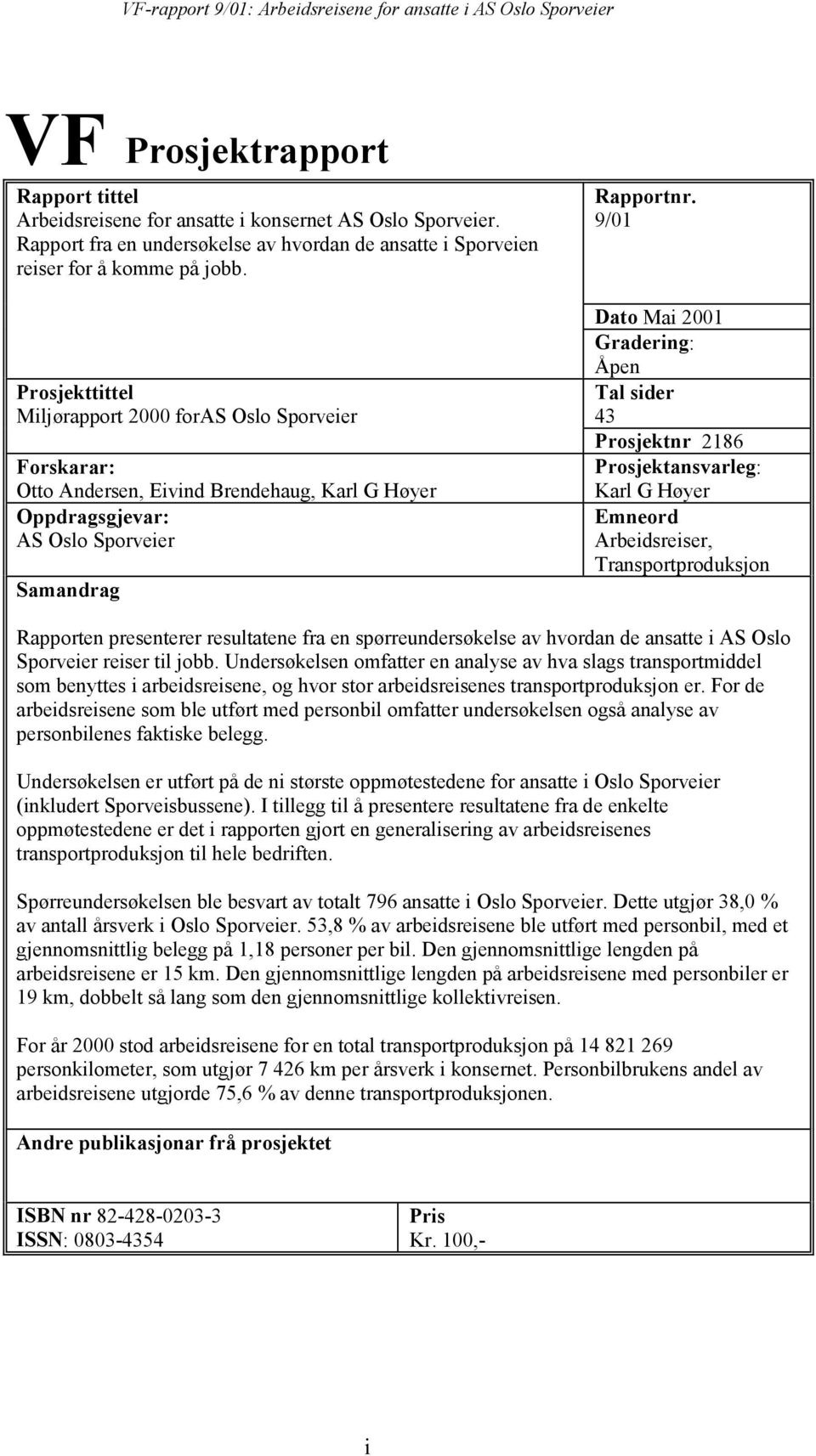 9/01 Dato Mai 2001 Gradering: Åpen Tal sider 43 Prosjektnr 2186 Prosjektansvarleg: Karl G Høyer Emneord Arbeidsreiser, Transportproduksjon Rapporten presenterer resultatene fra en spørreundersøkelse