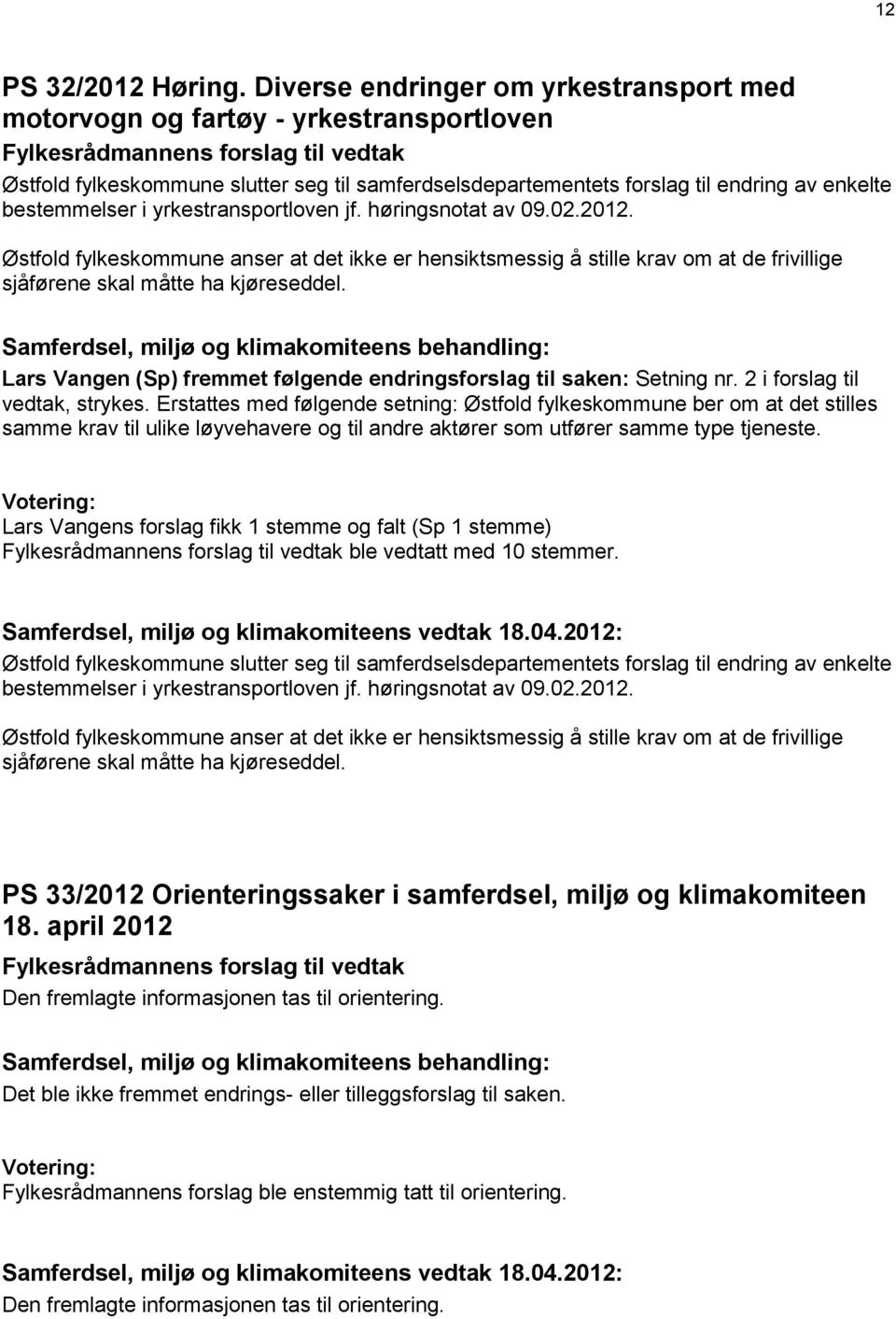 yrkestransportloven jf. høringsnotat av 09.02.2012. Østfold fylkeskommune anser at det ikke er hensiktsmessig å stille krav om at de frivillige sjåførene skal måtte ha kjøreseddel.