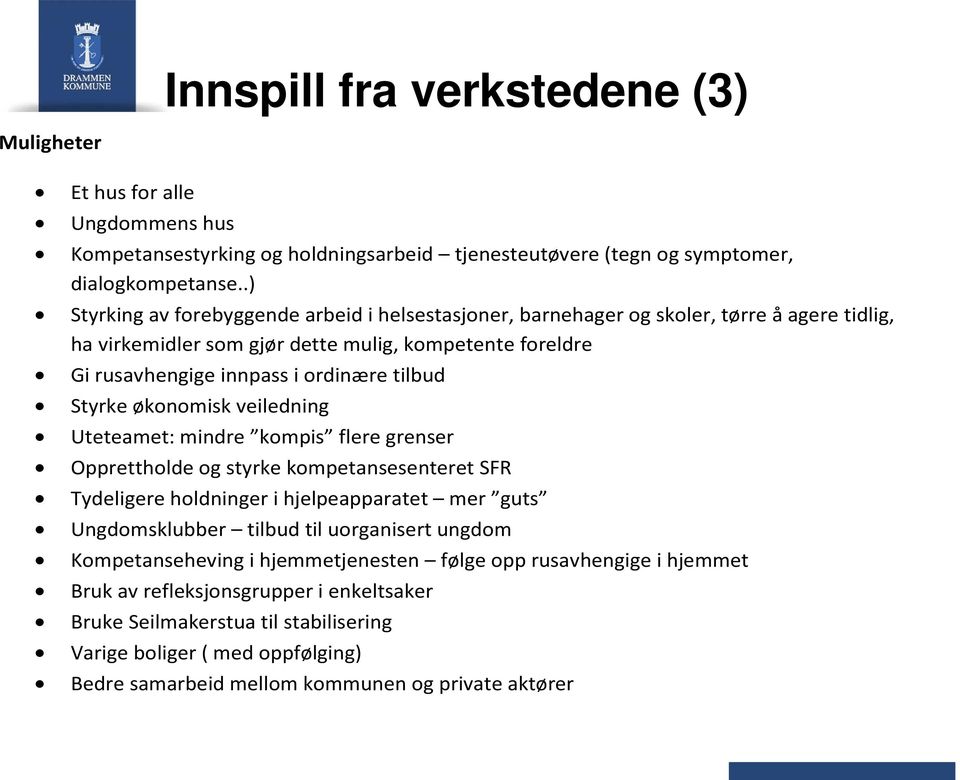 Styrke økonomisk veiledning Uteteamet: mindre kompis flere grenser Opprettholde og styrke kompetansesenteret SFR Tydeligere holdninger i hjelpeapparatet mer guts Ungdomsklubber tilbud til