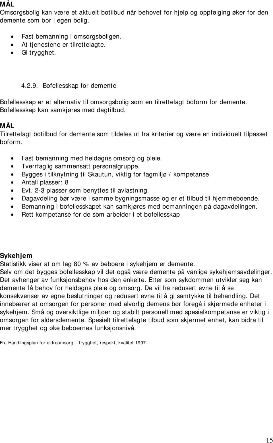 MÅL Tilrettelagt botilbud for demente som tildeles ut fra kriterier og være en individuelt tilpasset boform. Fast bemanning med heldøgns omsorg og pleie. Tverrfaglig sammensatt personalgruppe.