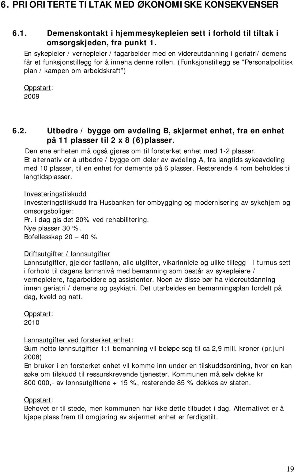 (Funksjonstillegg se Personalpolitisk plan / kampen om arbeidskraft ) Oppstart: 2009 6.2. Utbedre / bygge om avdeling B, skjermet enhet, fra en enhet på 11 plasser til 2 x 8 (6)plasser.