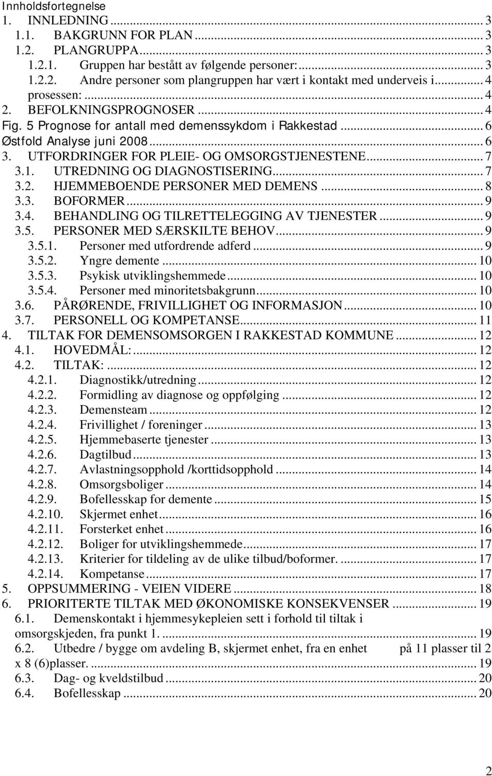 UTREDNING OG DIAGNOSTISERING... 7 3.2. HJEMMEBOENDE PERSONER MED DEMENS... 8 3.3. BOFORMER... 9 3.4. BEHANDLING OG TILRETTELEGGING AV TJENESTER... 9 3.5. PERSONER MED SÆRSKILTE BEHOV... 9 3.5.1.