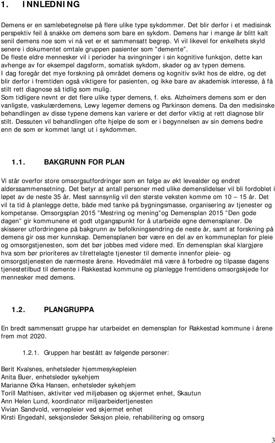 De fleste eldre mennesker vil i perioder ha svingninger i sin kognitive funksjon, dette kan avhenge av for eksempel dagsform, somatisk sykdom, skader og av typen demens.