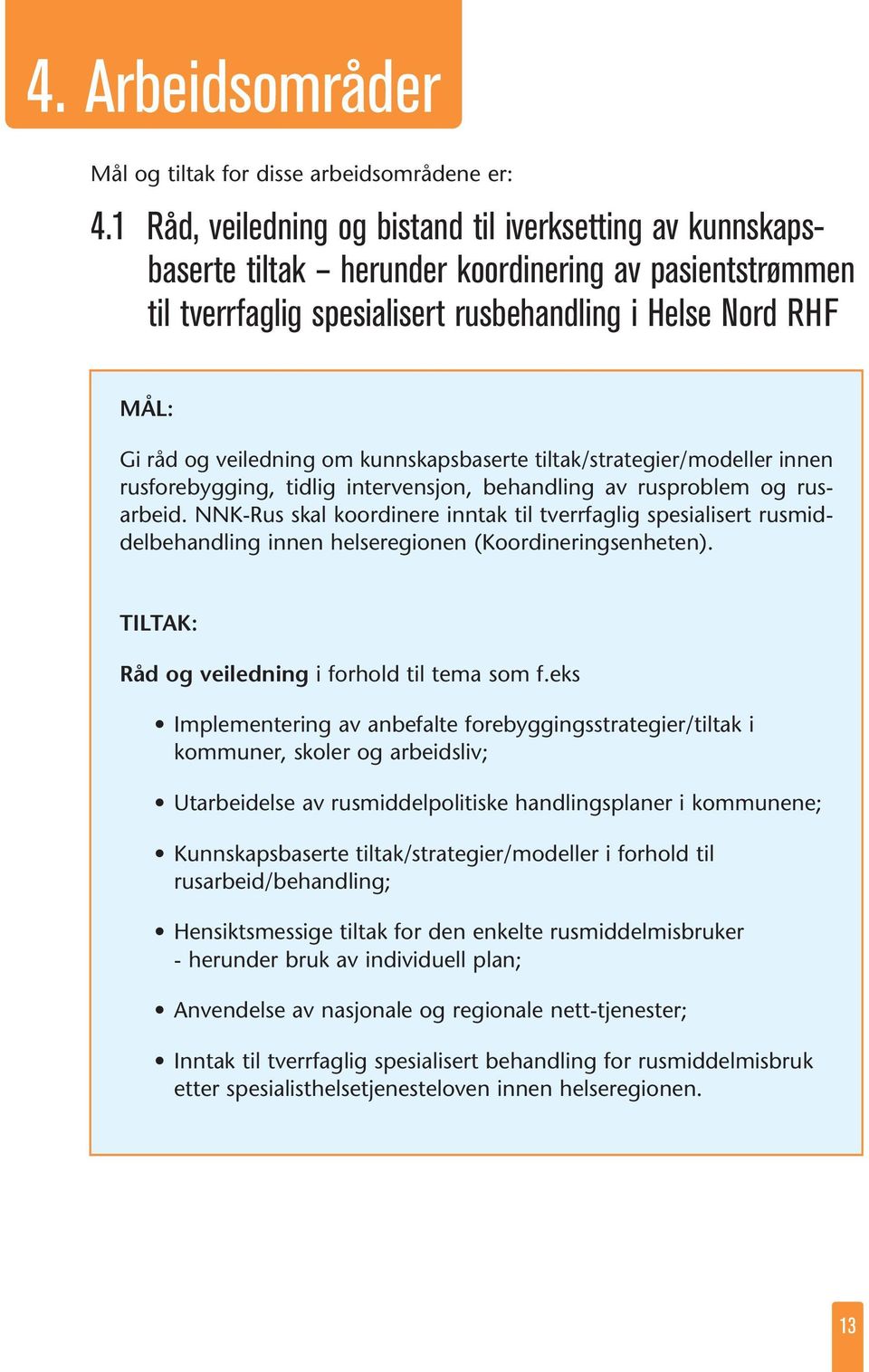 om kunnskapsbaserte tiltak/strategier/modeller innen rusforebygging, tidlig intervensjon, behandling av rusproblem og rusarbeid.