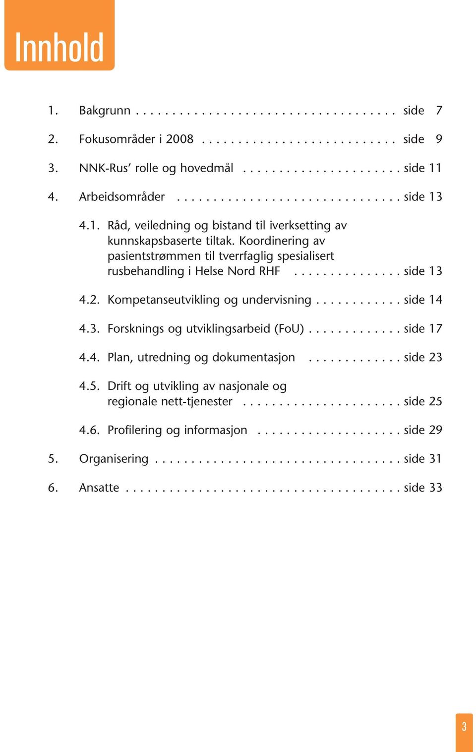 Koordinering av pasientstrømmen til tverrfaglig spesialisert rusbehandling i Helse Nord RHF............... side 13 4.2. Kompetanseutvikling og undervisning............ side 14 4.3. Forsknings og utviklingsarbeid (FoU).