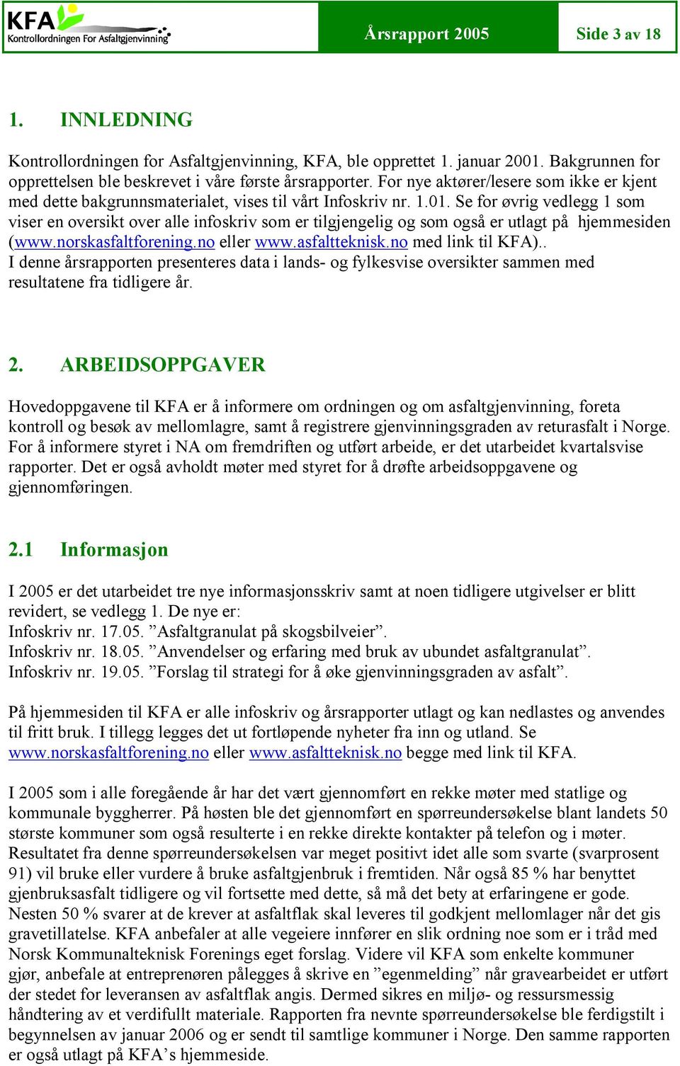 Se for øvrig vedlegg 1 som viser en oversikt over alle infoskriv som er tilgjengelig og som også er utlagt på hjemmesiden (www.norskasfaltforening.no eller www.asfaltteknisk.no med link til KFA).