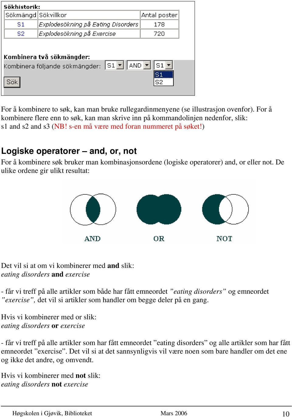 De ulike ordene gir ulikt resultat: Det vil si at om vi kombinerer med and slik: eating disorders and exercise - får vi treff på alle artikler som både har fått emneordet eating disorders og