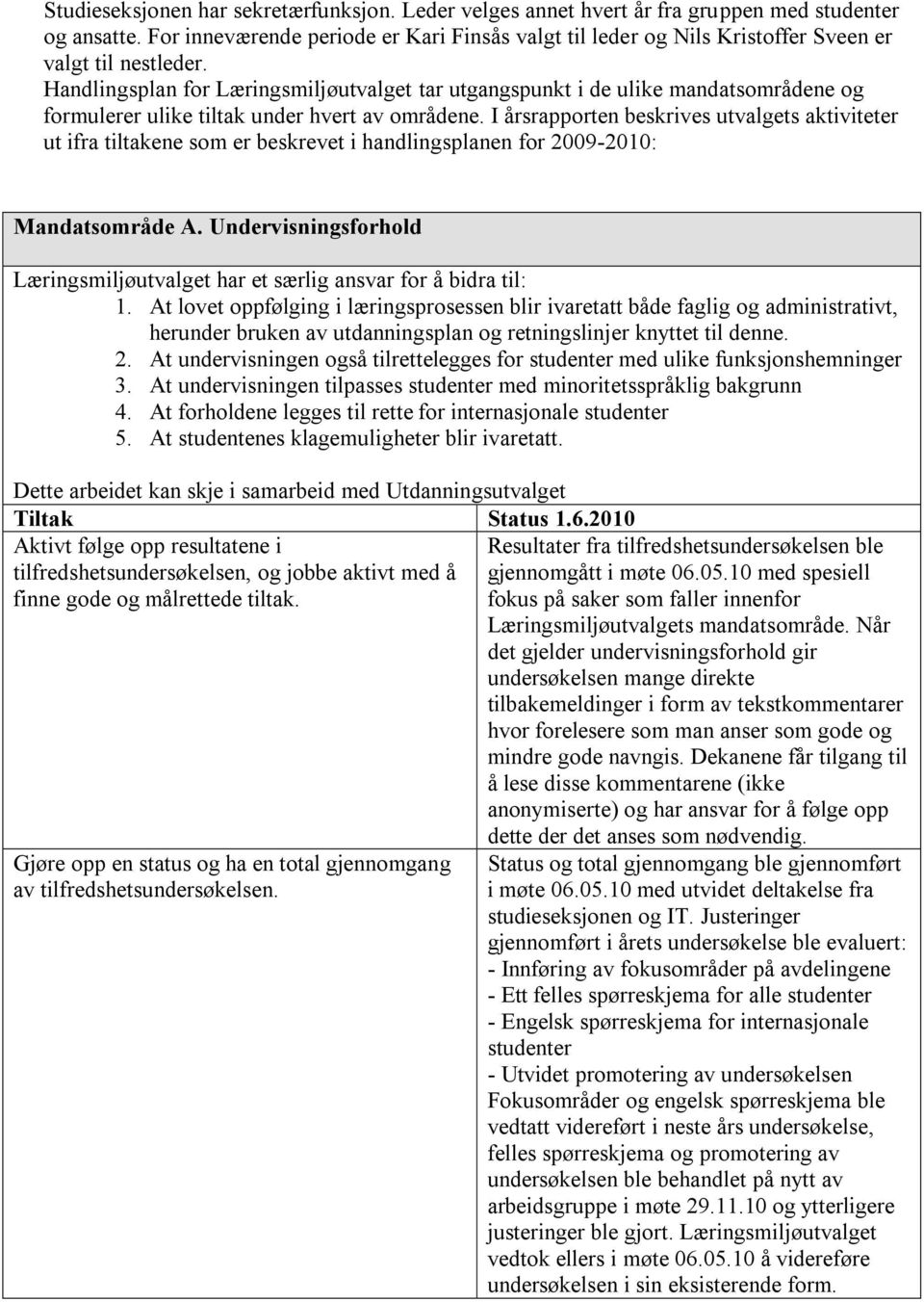 Handlingsplan for Læringsmiljøutvalget tar utgangspunkt i de ulike mandatsområdene og formulerer ulike tiltak under hvert av områdene.