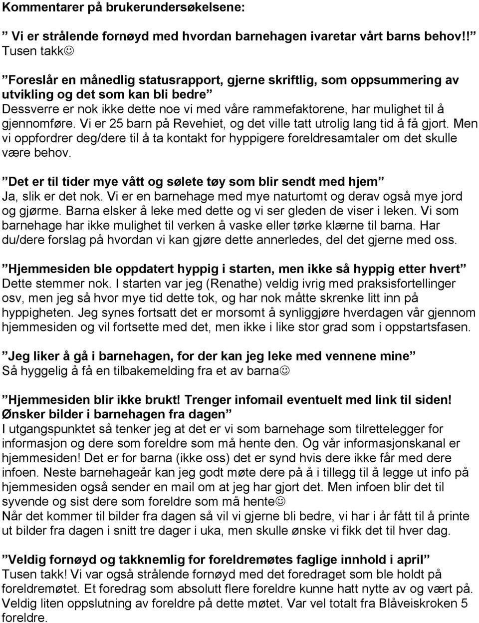 å gjennomføre. Vi er 25 barn på Revehiet, og det ville tatt utrolig lang tid å få gjort. Men vi oppfordrer deg/dere til å ta kontakt for hyppigere foreldresamtaler om det skulle være behov.