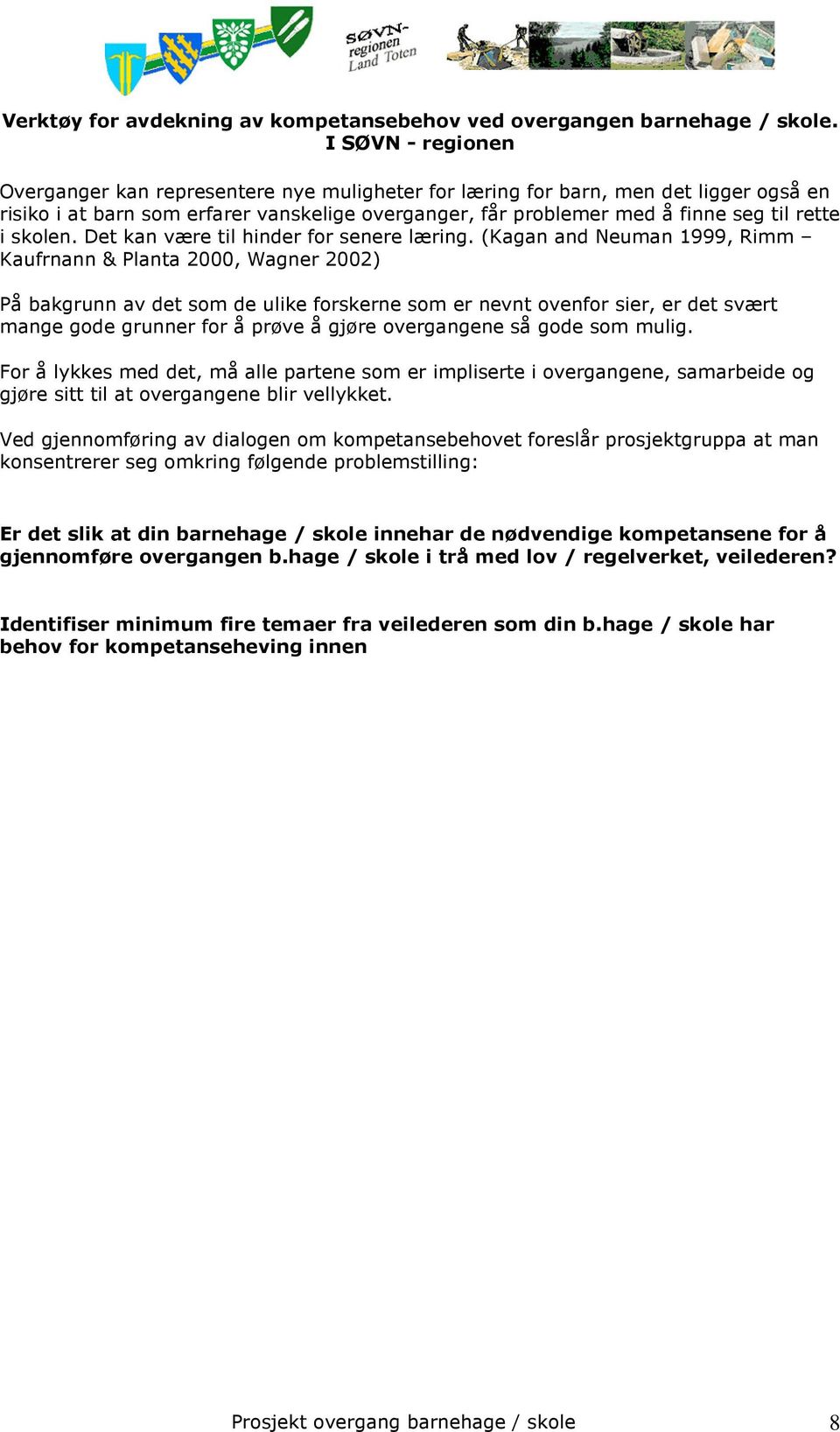 (Kagan and Neuman 1999, Rimm Kaufrnann & Planta 2000, Wagner 2002) På bakgrunn av det som de ulike forskerne som er nevnt ovenfor sier, er det svært mange gode grunner for å prøve å gjøre overgangene