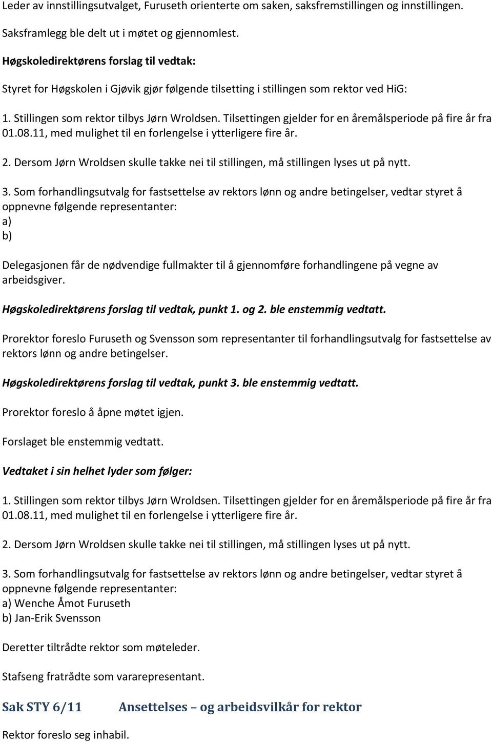 11, med mulighet til en forlengelse i ytterligere fire år. 2. Dersom Jørn Wroldsen skulle takke nei til stillingen, må stillingen lyses ut på nytt. 3.