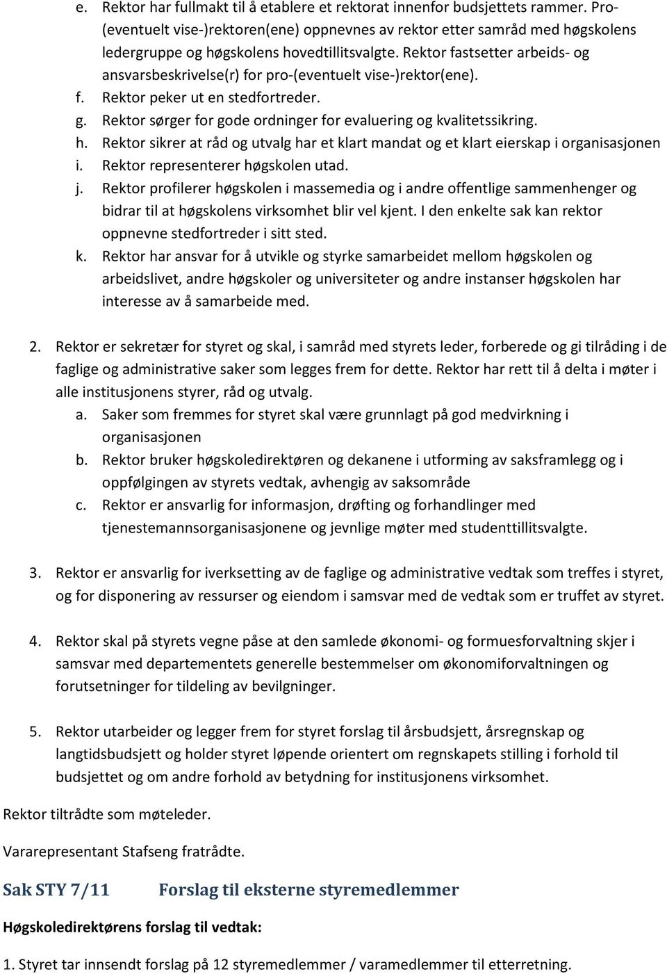 Rektor fastsetter arbeids- og ansvarsbeskrivelse(r) for pro-(eventuelt vise-)rektor(ene). f. Rektor peker ut en stedfortreder. g. Rektor sørger for gode ordninger for evaluering og kvalitetssikring.