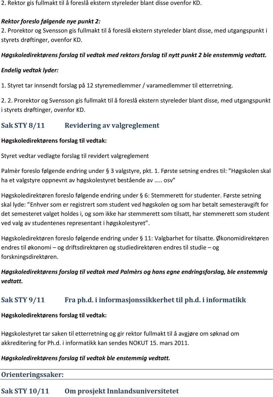 Høgskoledirektørens forslag til vedtak med rektors forslag til nytt punkt 2 ble enstemmig vedtatt. Endelig vedtak lyder: 1.