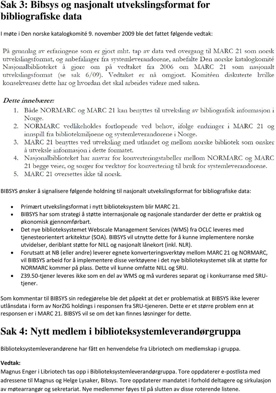 blir MARC 21. BIBSYS har som strategi å støtte internasjonale og nasjonale standarder der dette er praktisk og økonomisk gjennomførbart.