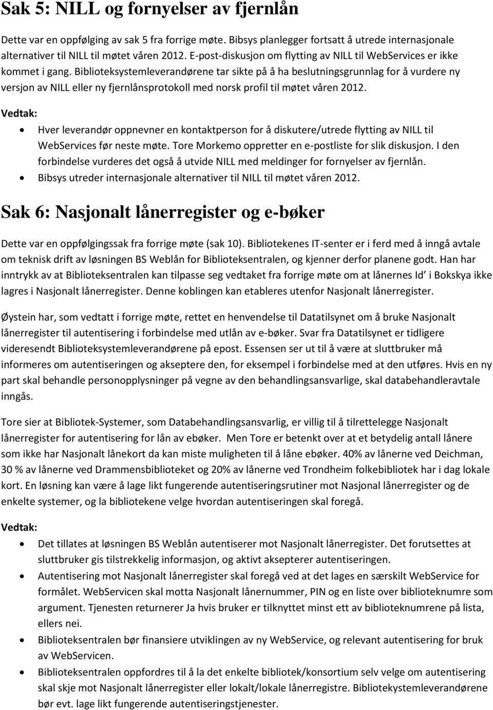 Biblioteksystemleverandørene tar sikte på å ha beslutningsgrunnlag for å vurdere ny versjon av NILL eller ny fjernlånsprotokoll med norsk profil til møtet våren 2012.
