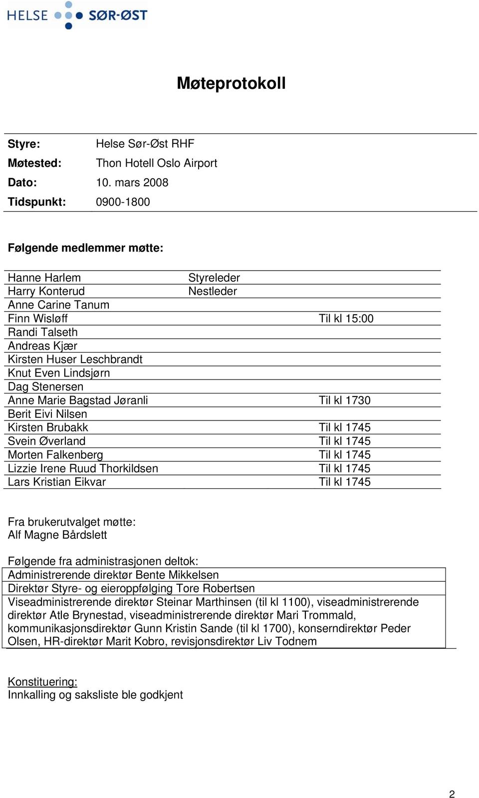 Leschbrandt Knut Even Lindsjørn Dag Stenersen Anne Marie Bagstad Jøranli Til kl 1730 Berit Eivi Nilsen Kirsten Brubakk Til kl 1745 Svein Øverland Til kl 1745 Morten Falkenberg Til kl 1745 Lizzie