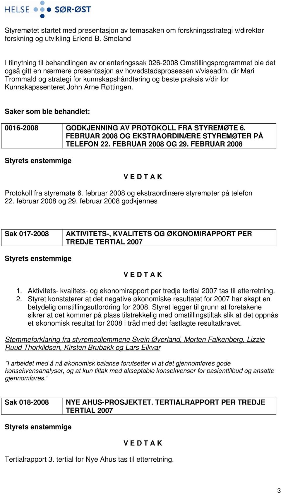 dir Mari Trommald og strategi for kunnskapshåndtering og beste praksis v/dir for Kunnskapssenteret John Arne Røttingen. Saker som ble behandlet: 0016-2008 GODKJENNING AV PROTOKOLL FRA STYREMØTE 6.