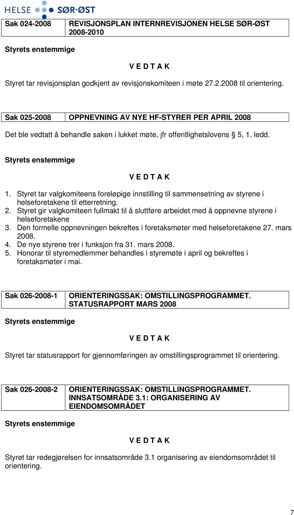 ledd. 1. Styret tar valgkomiteens foreløpige innstilling til sammensetning av styrene i helseforetakene til etterretning. 2.