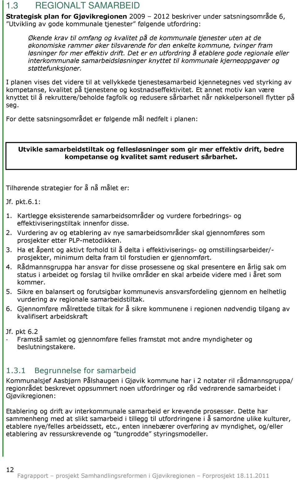 Det er en utfordring å etablere gode regionale eller interkommunale samarbeidsløsninger knyttet til kommunale kjerneoppgaver og støttefunksjoner.