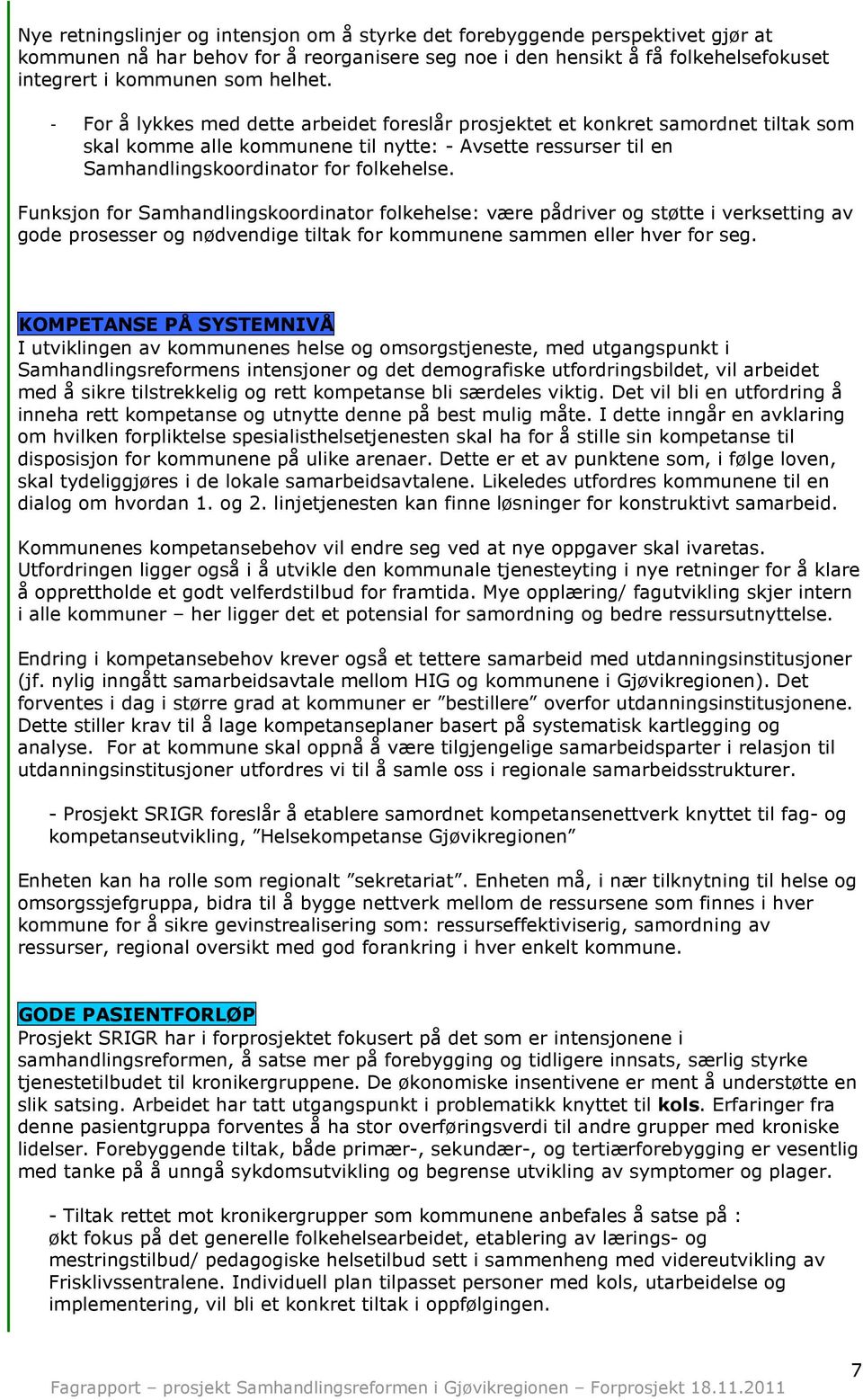 Funksjon for Samhandlingskoordinator folkehelse: være pådriver og støtte i verksetting av gode prosesser og nødvendige tiltak for kommunene sammen eller hver for seg.