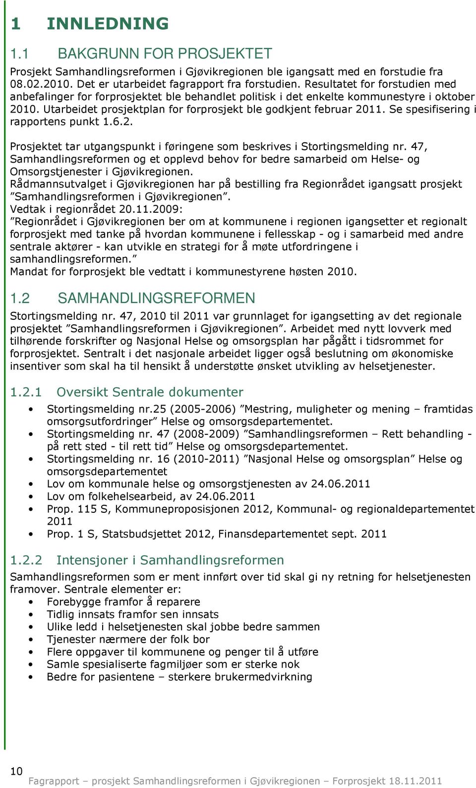 Se spesifisering i rapportens punkt 1.6.2. Prosjektet tar utgangspunkt i føringene som beskrives i Stortingsmelding nr.