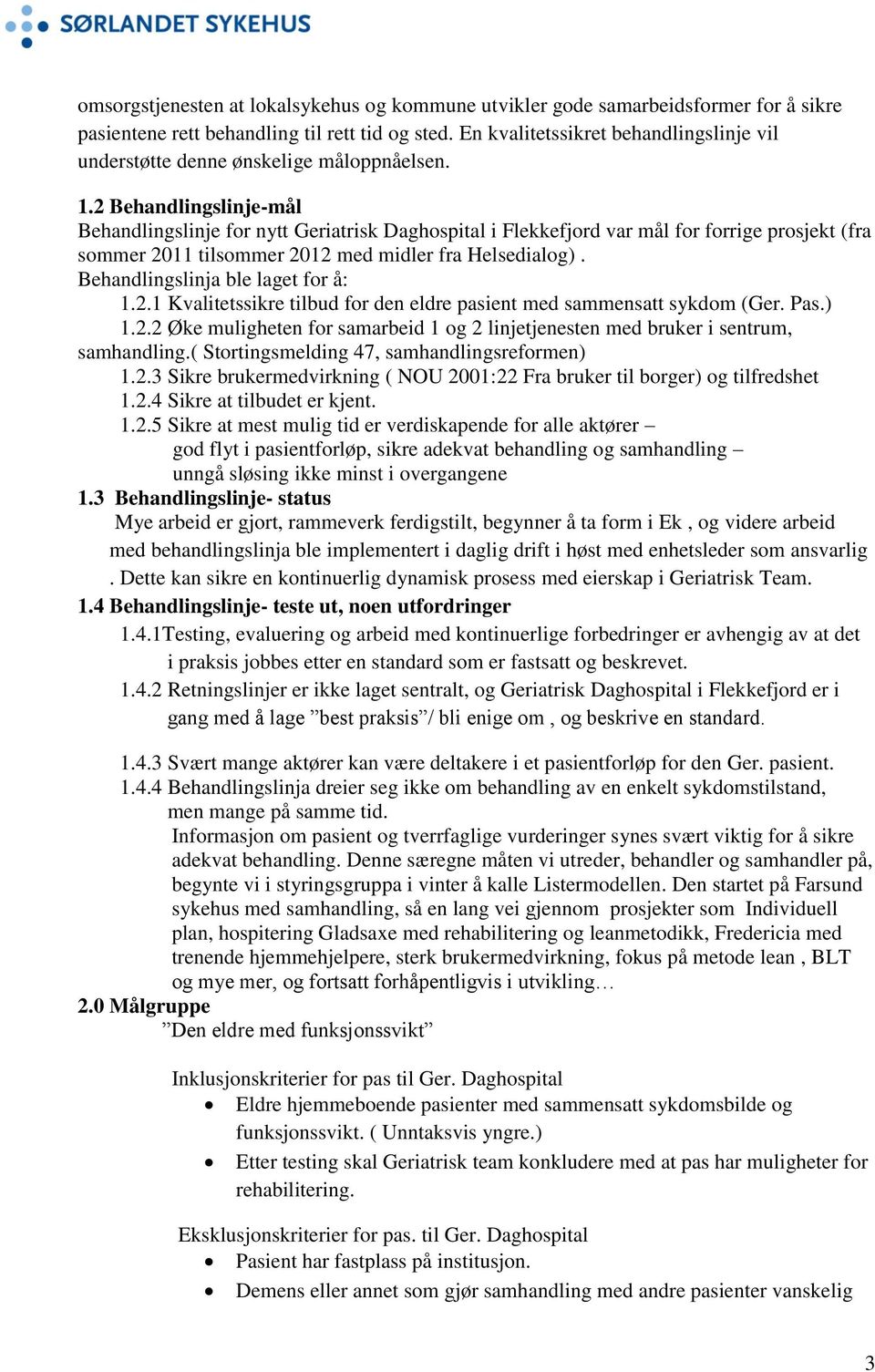 2 Behandlingslinje-mål Behandlingslinje for nytt Geriatrisk Daghospital i Flekkefjord var mål for forrige prosjekt (fra sommer 2011 tilsommer 2012 med midler fra Helsedialog).