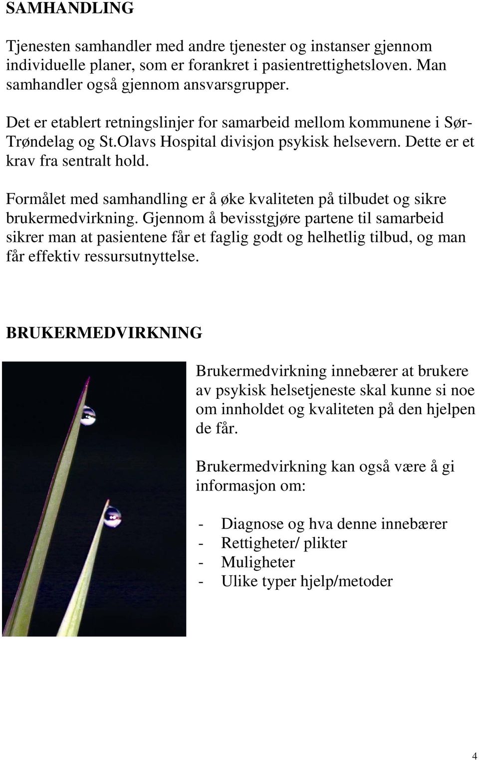 Formålet med samhandling er å øke kvaliteten på tilbudet og sikre brukermedvirkning.