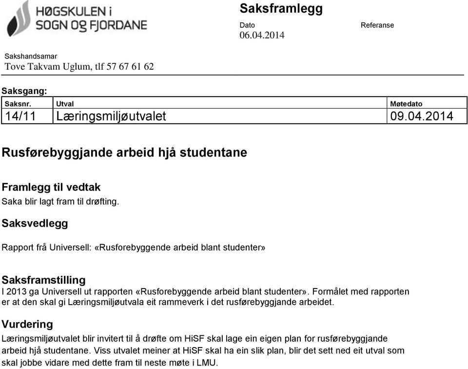 studenter». Formålet med rapporten er at den skal gi Læringsmiljøutvala eit rammeverk i det rusførebyggjande arbeidet.