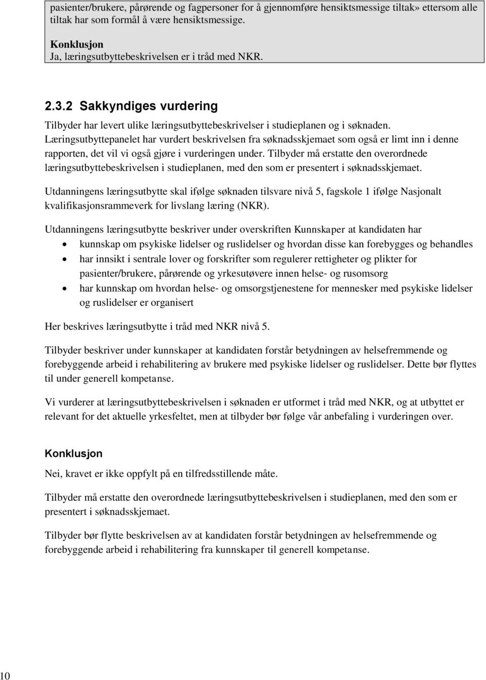 Læringsutbyttepanelet har vurdert beskrivelsen fra søknadsskjemaet som også er limt inn i denne rapporten, det vil vi også gjøre i vurderingen under.