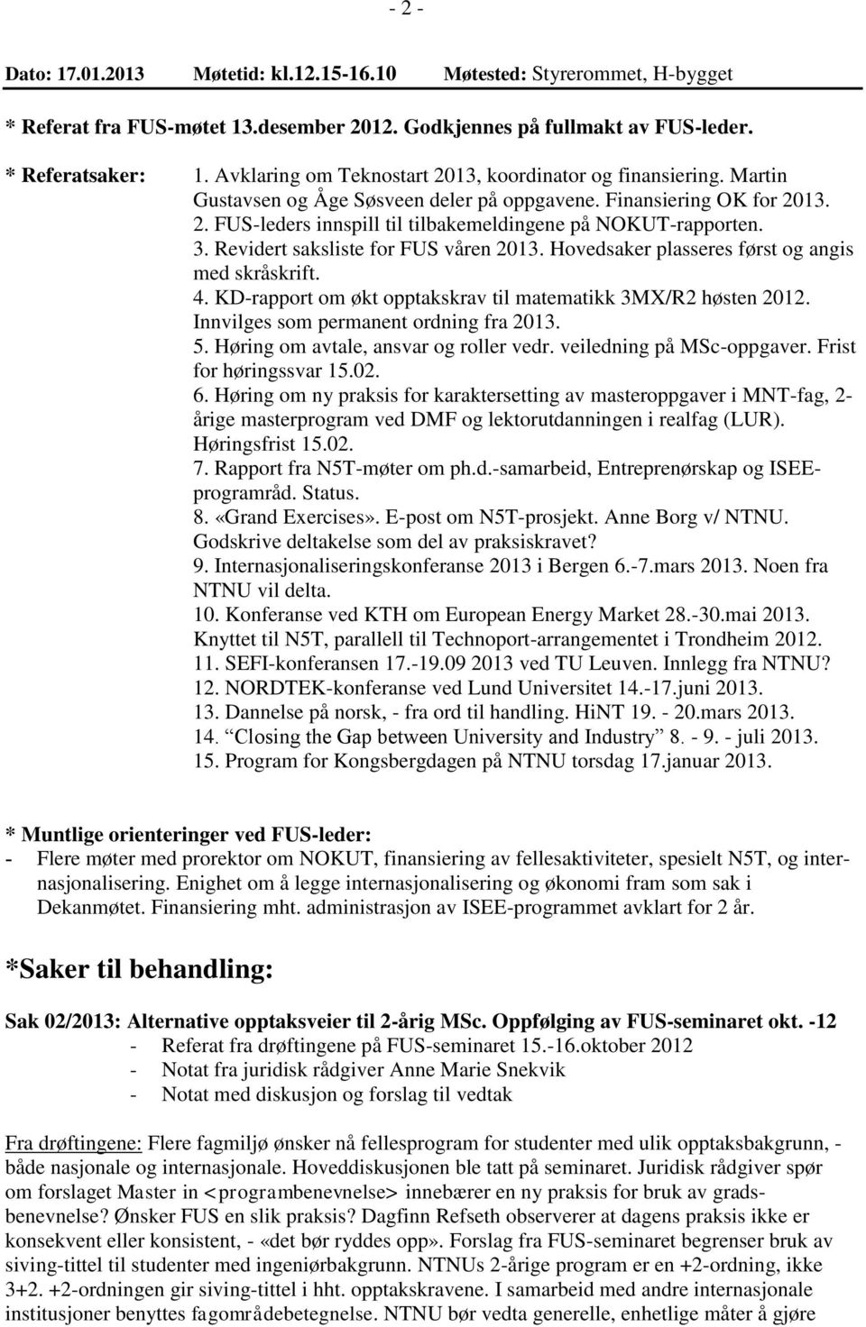 3. Revidert saksliste for FUS våren 2013. Hovedsaker plasseres først og angis med skråskrift. 4. KD-rapport om økt opptakskrav til matematikk 3MX/R2 høsten 2012.
