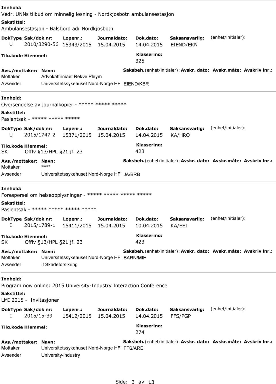 : Mottaker Advokatfirmaet Rekve Pleym niversitetssykehuset Nord-Norge HF EEND/KBR nnhold: Oversendelse av journalkopier - ***** ***** ***** Pasientsak - ***** ***** ***** 2015/1747-2 15371/2015 Avs.