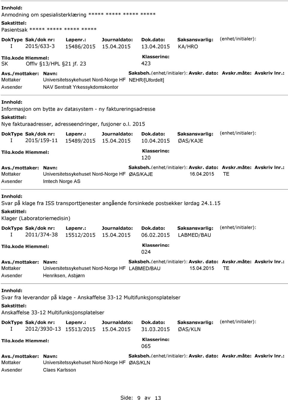 fusjoner o.l. 2015 2015/159-11 15489/2015 10.04.2015 ØAS/KAJE 120 Avs./mottaker: Navn: Saksbeh. Avskr. dato: Avskr.måte: Avskriv lnr.: Mottaker niversitetssykehuset Nord-Norge HF ØAS/KAJE 16.04.2015 TE mtech Norge AS nnhold: Svar på klage fra SS transporttjenester angående forsinkede postsekker lørdag 24.