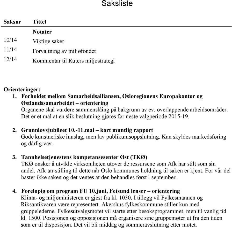 Det er et mål at en slik beslutning gjøres før neste valgperiode 2015-19. 2. Grunnlovsjubileet 10.-11.mai kort muntlig rapport Gode kunstneriske innslag, men lav publikumsoppslutning.