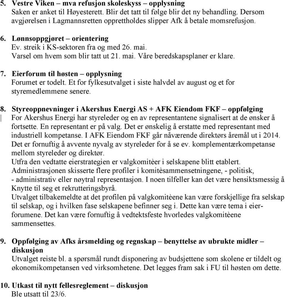 7. Eierforum til høsten opplysning Forumet er todelt. Et for fylkesutvalget i siste halvdel av august og et for styremedlemmene senere. 8.