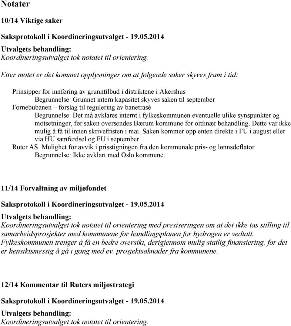 september Fornebubanen forslag til regulering av banetrasè Begrunnelse: Det må avklares internt i fylkeskommunen eventuelle ulike synspunkter og motsetninger, før saken oversendes Bærum kommune for