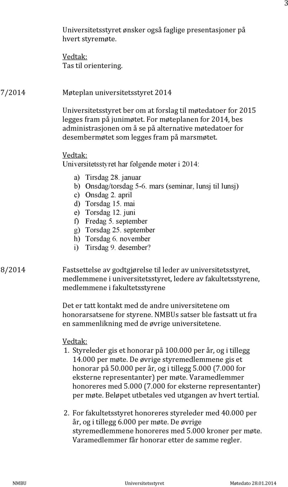 For møteplanen for 2014, bes administrasjonen om å se på alternative møtedatoer for desembermøtet som legges fram på marsmøtet. Universitetsstyret har følgende møter i 2014: a) Tirsdag 28.