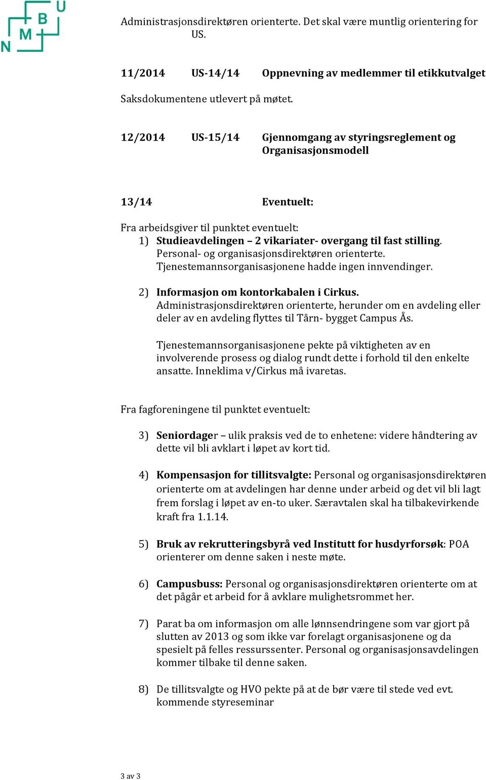 Personal og organisasjonsdirektøren orienterte. Tjenestemannsorganisasjonene hadde ingen innvendinger. 2) Informasjon om kontorkabalen i Cirkus.