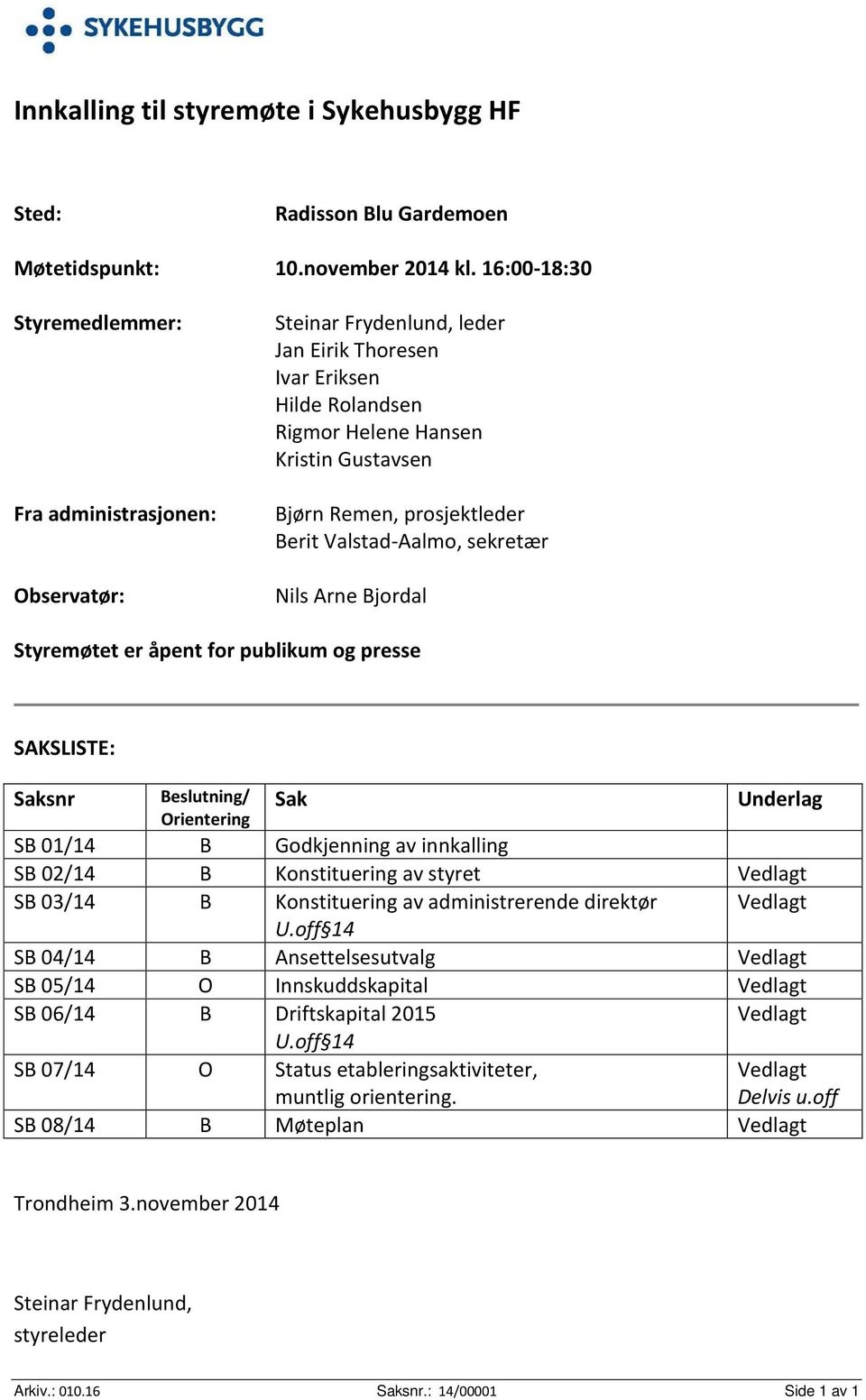 prosjektleder Berit Valstad-Aalmo, sekretær Nils Arne Bjordal Styremøtet er åpent for publikum og presse SAKSLISTE: Saksnr Beslutning/ Orientering Sak Underlag SB 01/14 B Godkjenning av innkalling SB