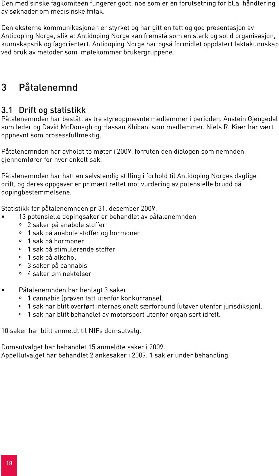 fagorientert. Antidoping Norge har også formidlet oppdatert faktakunnskap ved bruk av metoder som imøtekommer brukergruppene. 3 Påtalenemnd 3.