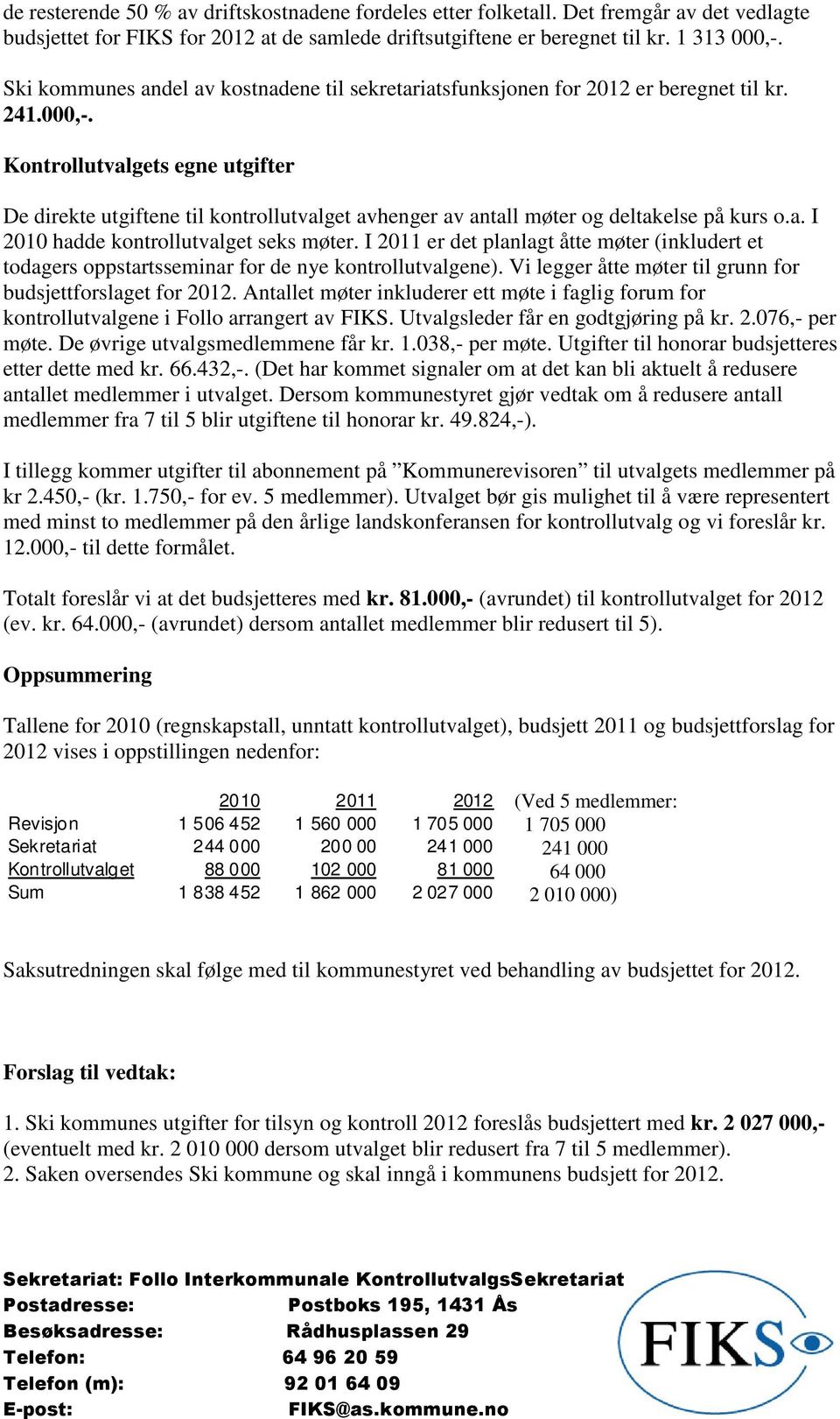 Kontrollutvalgets egne utgifter De direkte utgiftene til kontrollutvalget avhenger av antall møter og deltakelse på kurs o.a. I 2010 hadde kontrollutvalget seks møter.